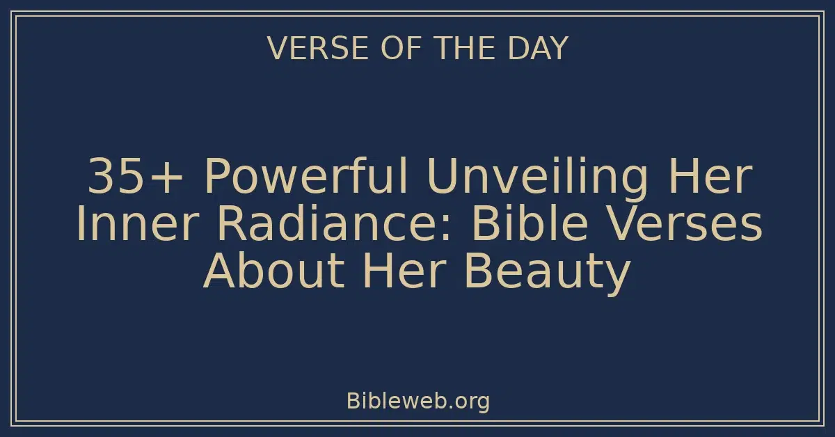 35+ Powerful Unveiling Her Inner Radiance: Bible Verses About Her Beauty