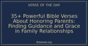 35+ Powerful Bible Verses About Honoring Parents: Finding Guidance and Grace in Family Relationships