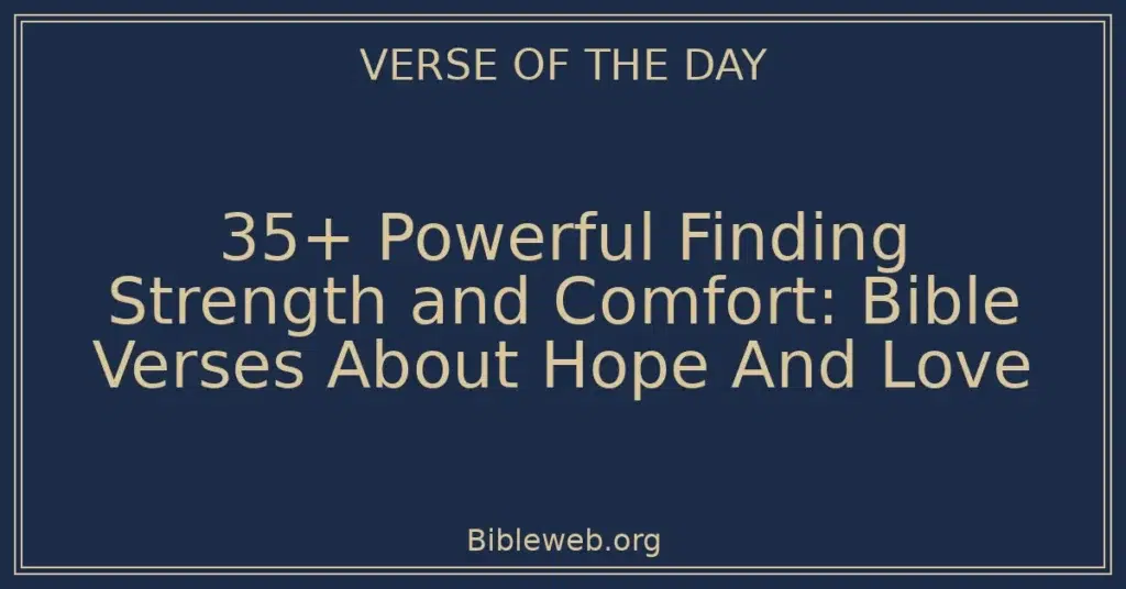 35+ Powerful Finding Strength and Comfort: Bible Verses About Hope And Love
