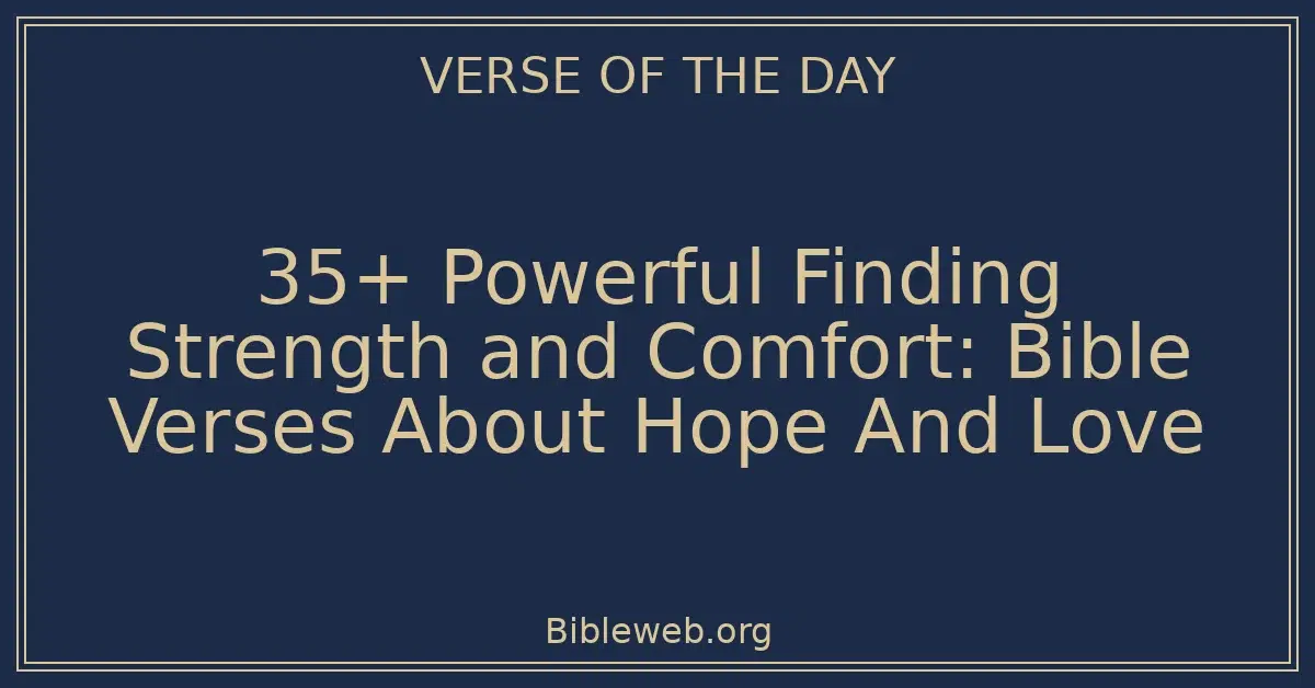 35+ Powerful Finding Strength and Comfort: Bible Verses About Hope And Love