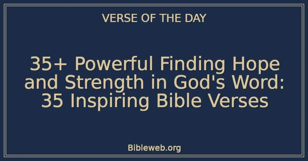 35+ Powerful Finding Hope and Strength in God's Word: 35 Inspiring Bible Verses