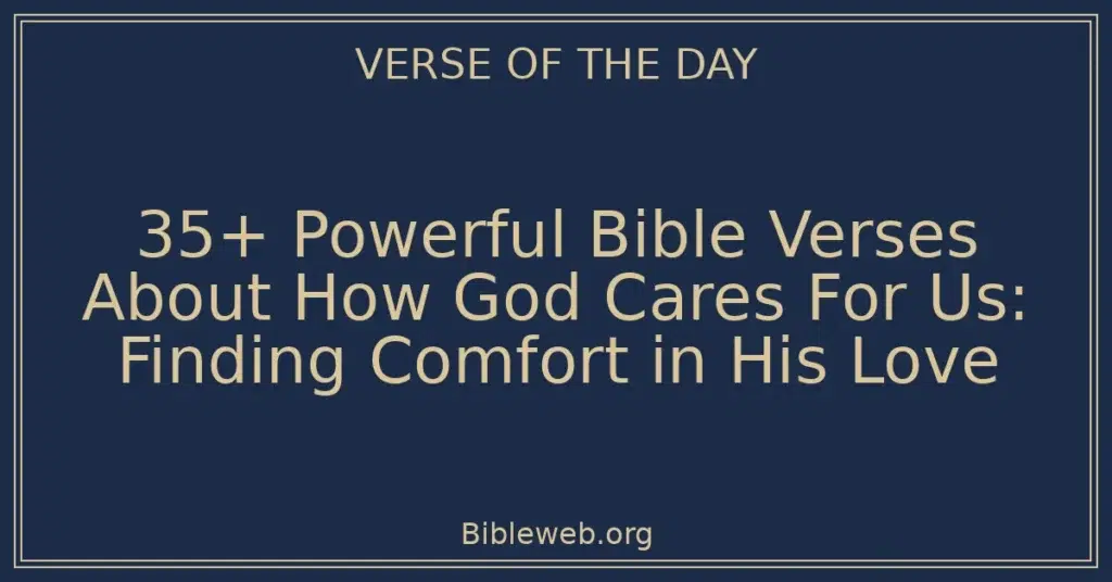 35+ Powerful Bible Verses About How God Cares For Us: Finding Comfort in His Love