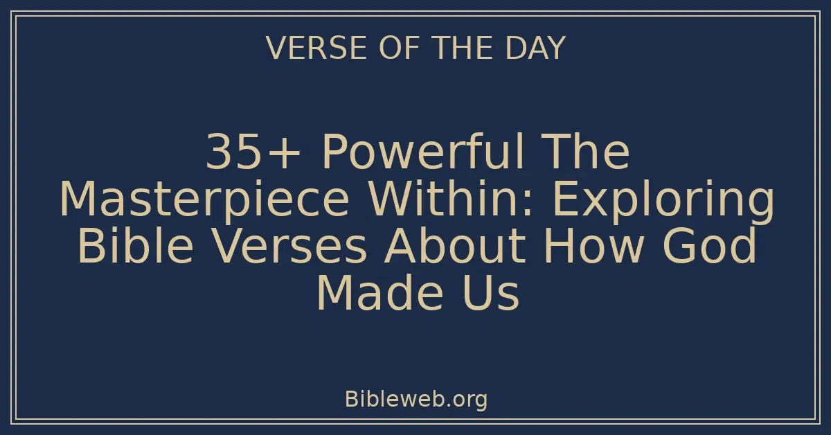 35+ Powerful The Masterpiece Within: Exploring Bible Verses About How God Made Us