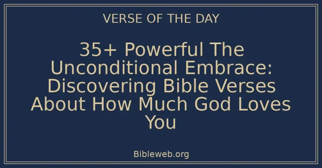 35+ Powerful The Unconditional Embrace: Discovering Bible Verses About How Much God Loves You