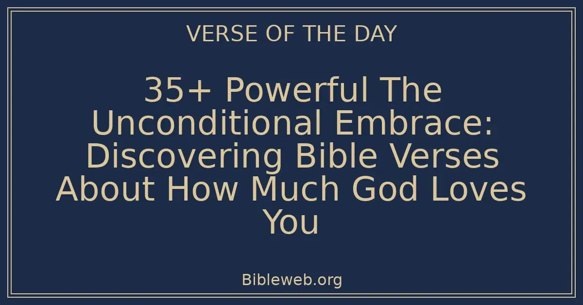 35+ Powerful The Unconditional Embrace: Discovering Bible Verses About How Much God Loves You