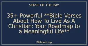 35+ Powerful **Bible Verses About How To Live As A Christian: Your Roadmap to a Meaningful Life**