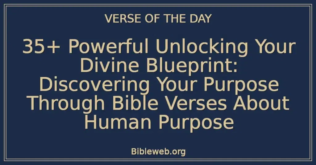 35+ Powerful Unlocking Your Divine Blueprint: Discovering Your Purpose Through Bible Verses About Human Purpose