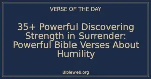 35+ Powerful Discovering Strength in Surrender: Powerful Bible Verses About Humility