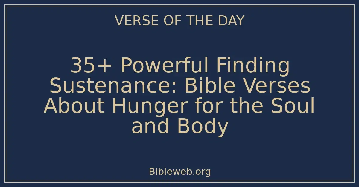 35+ Powerful Finding Sustenance: Bible Verses About Hunger for the Soul and Body