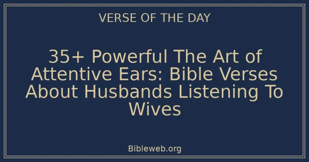 35+ Powerful The Art of Attentive Ears: Bible Verses About Husbands Listening To Wives