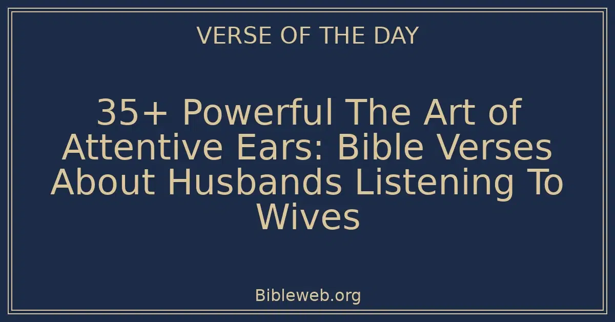35+ Powerful The Art of Attentive Ears: Bible Verses About Husbands Listening To Wives