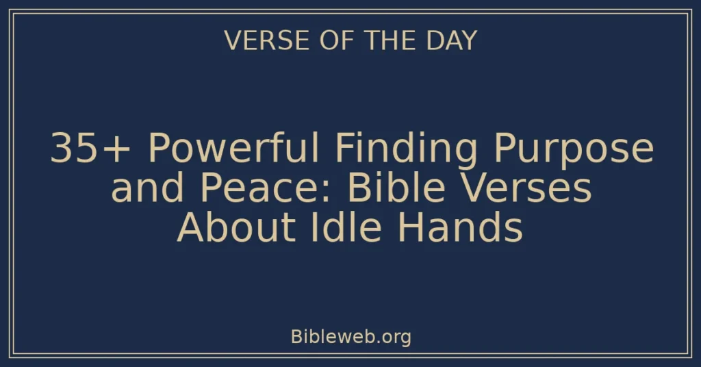 35+ Powerful Finding Purpose and Peace: Bible Verses About Idle Hands