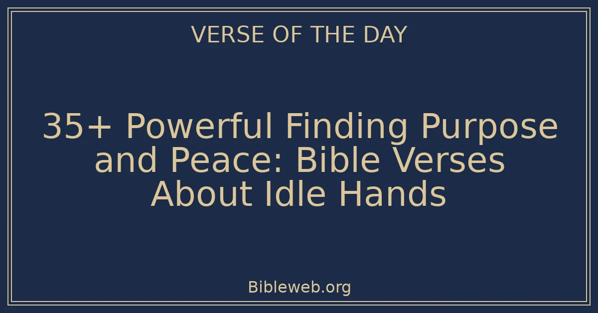 35+ Powerful Finding Purpose and Peace: Bible Verses About Idle Hands