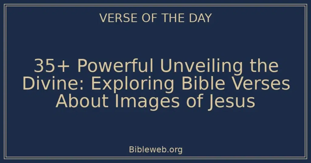 35+ Powerful Unveiling the Divine: Exploring Bible Verses About Images of Jesus