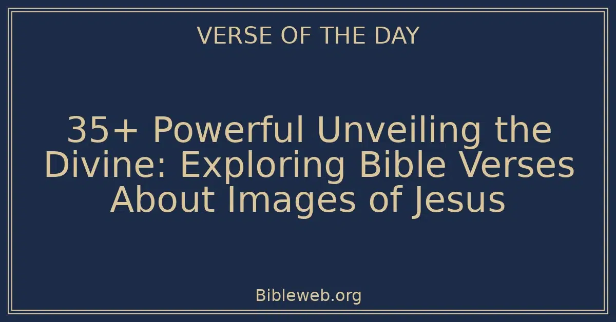 35+ Powerful Unveiling the Divine: Exploring Bible Verses About Images of Jesus