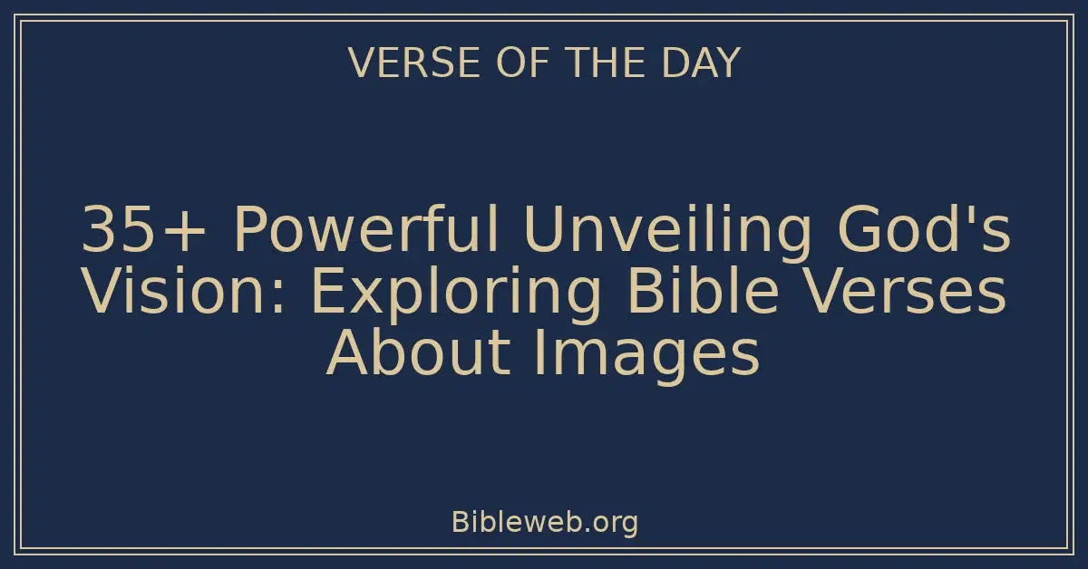 35+ Powerful Unveiling God's Vision: Exploring Bible Verses About Images