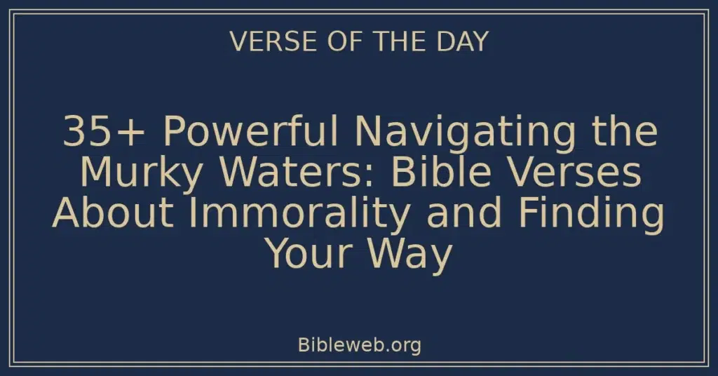 35+ Powerful Navigating the Murky Waters: Bible Verses About Immorality and Finding Your Way