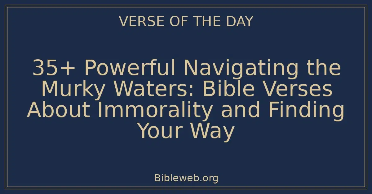 35+ Powerful Navigating the Murky Waters: Bible Verses About Immorality and Finding Your Way