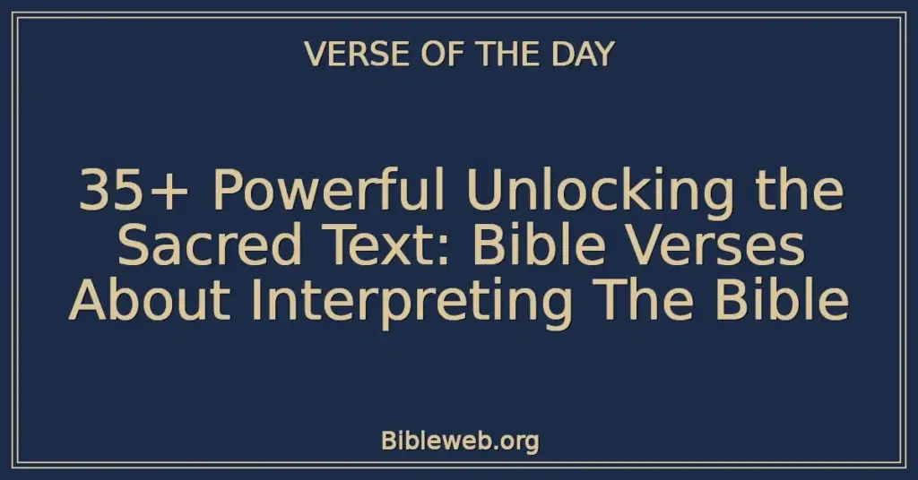 35+ Powerful Unlocking the Sacred Text: Bible Verses About Interpreting The Bible