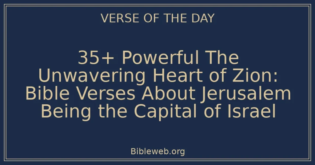 35+ Powerful The Unwavering Heart of Zion: Bible Verses About Jerusalem Being the Capital of Israel