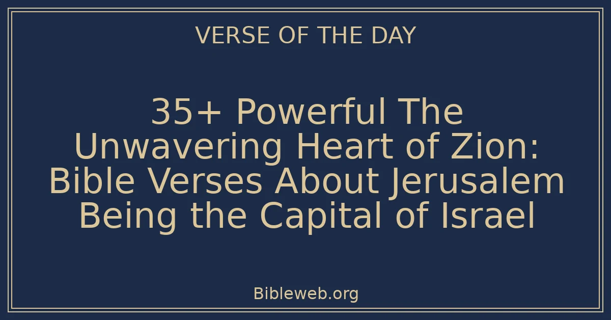 35+ Powerful The Unwavering Heart of Zion: Bible Verses About Jerusalem Being the Capital of Israel
