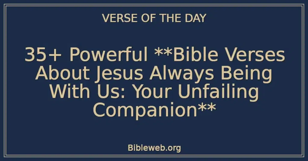 35+ Powerful **Bible Verses About Jesus Always Being With Us: Your Unfailing Companion**