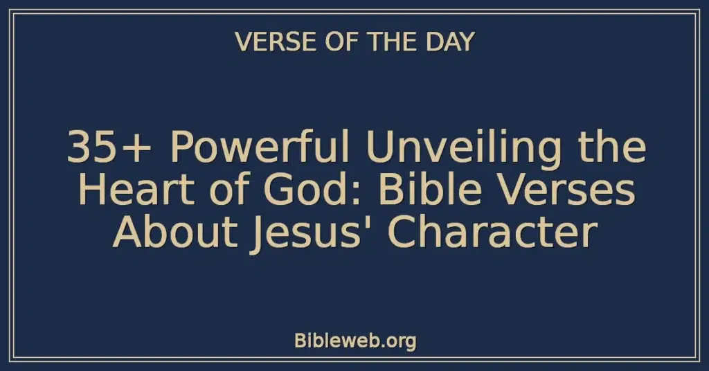35+ Powerful Unveiling the Heart of God: Bible Verses About Jesus' Character