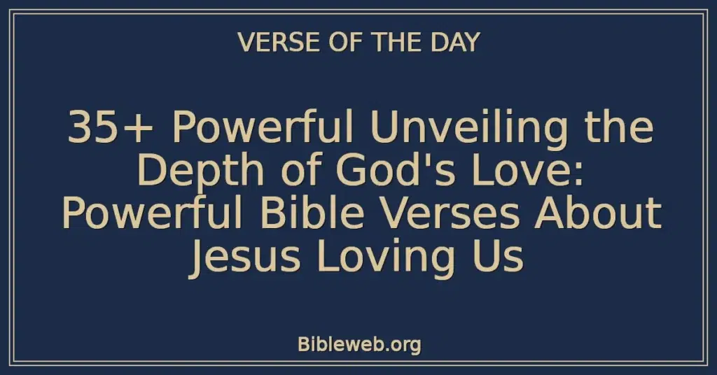 35+ Powerful Unveiling the Depth of God's Love: Powerful Bible Verses About Jesus Loving Us