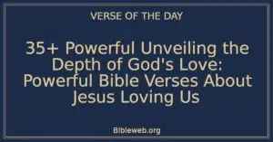 35+ Powerful Unveiling the Depth of God's Love: Powerful Bible Verses About Jesus Loving Us