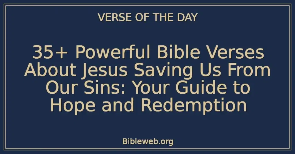 35+ Powerful Bible Verses About Jesus Saving Us From Our Sins: Your Guide to Hope and Redemption