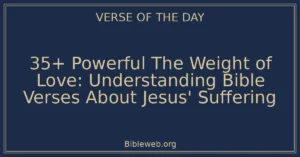 35+ Powerful The Weight of Love: Understanding Bible Verses About Jesus' Suffering