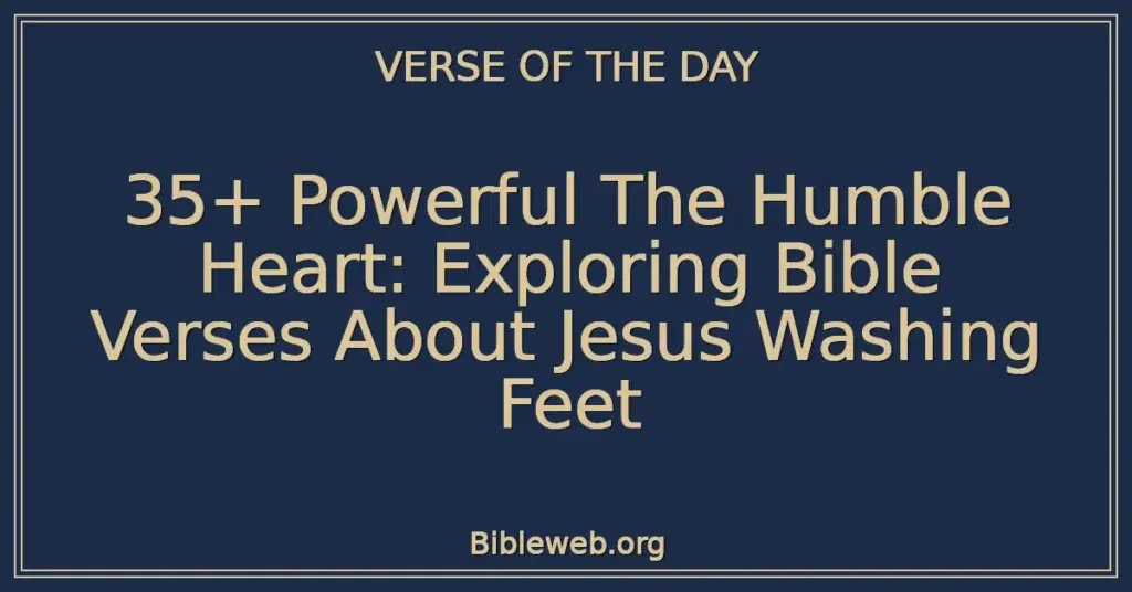 35+ Powerful The Humble Heart: Exploring Bible Verses About Jesus Washing Feet