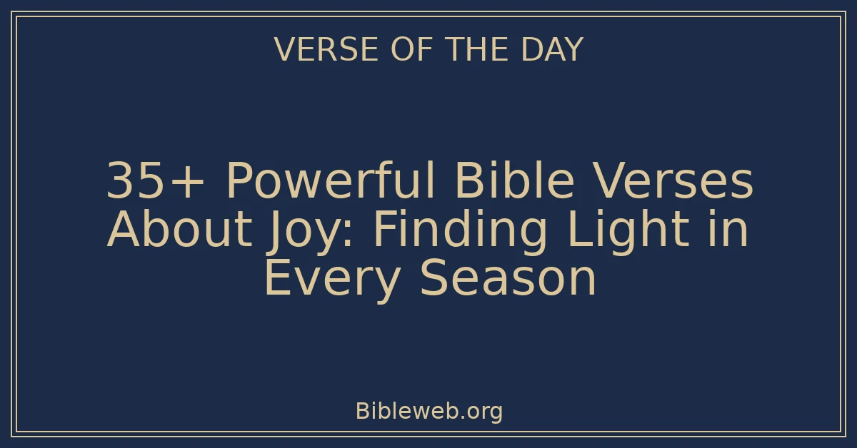 35+ Powerful Bible Verses About Joy: Finding Light in Every Season