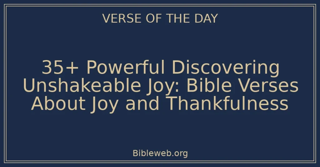 35+ Powerful Discovering Unshakeable Joy: Bible Verses About Joy and Thankfulness