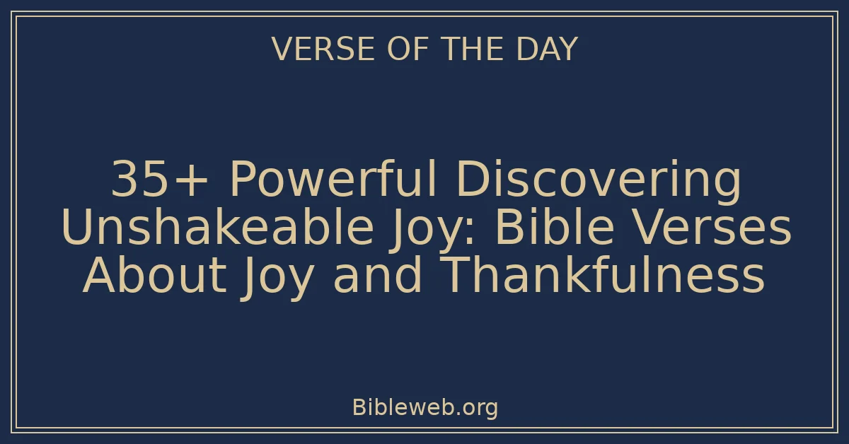 35+ Powerful Discovering Unshakeable Joy: Bible Verses About Joy and Thankfulness