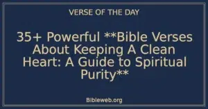 35+ Powerful **Bible Verses About Keeping A Clean Heart: A Guide to Spiritual Purity**