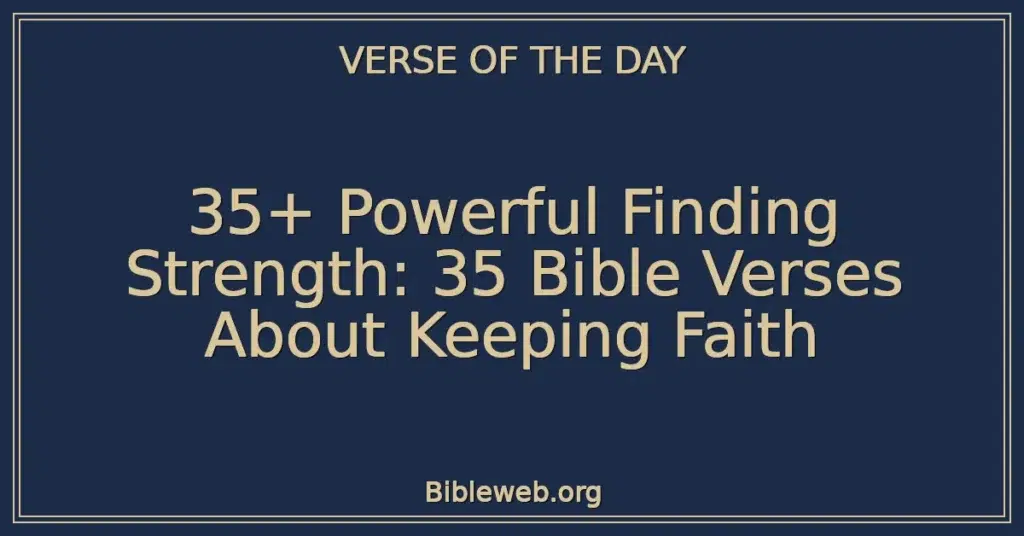 35+ Powerful Finding Strength: 35 Bible Verses About Keeping Faith