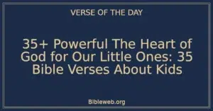 35+ Powerful The Heart of God for Our Little Ones: 35 Bible Verses About Kids