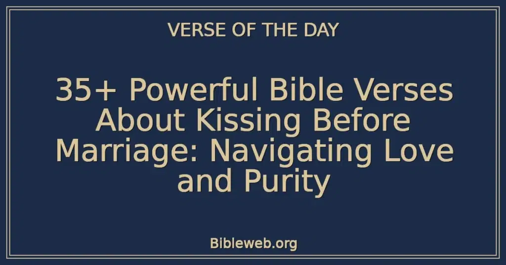 35+ Powerful Bible Verses About Kissing Before Marriage: Navigating Love and Purity
