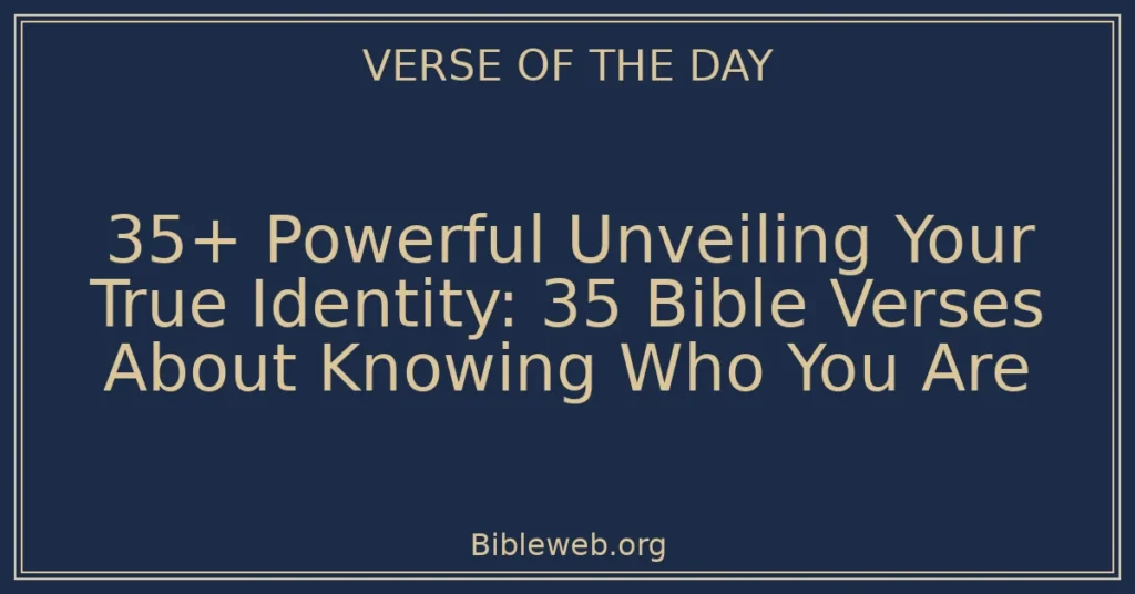 35+ Powerful Unveiling Your True Identity: 35 Bible Verses About Knowing Who You Are