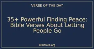 35+ Powerful Finding Peace: Bible Verses About Letting People Go