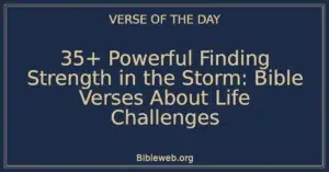 35+ Powerful Finding Strength in the Storm: Bible Verses About Life Challenges