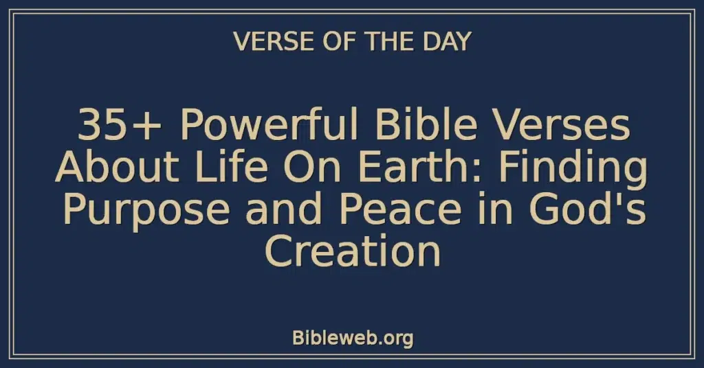 35+ Powerful Bible Verses About Life On Earth: Finding Purpose and Peace in God's Creation