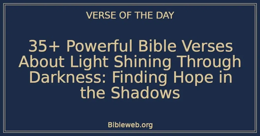 35+ Powerful Bible Verses About Light Shining Through Darkness: Finding Hope in the Shadows
