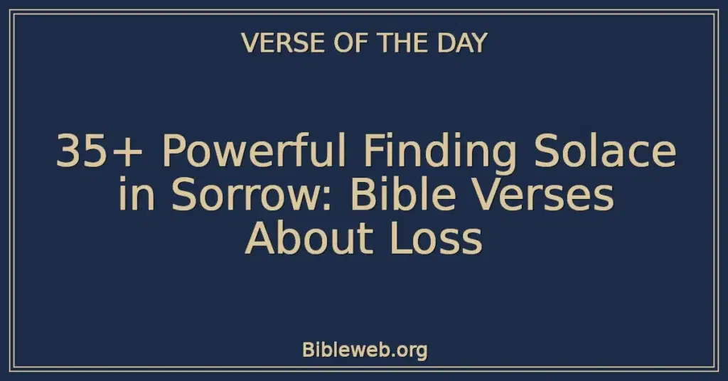 35+ Powerful Finding Solace in Sorrow: Bible Verses About Loss