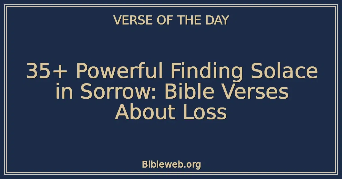 35+ Powerful Finding Solace in Sorrow: Bible Verses About Loss