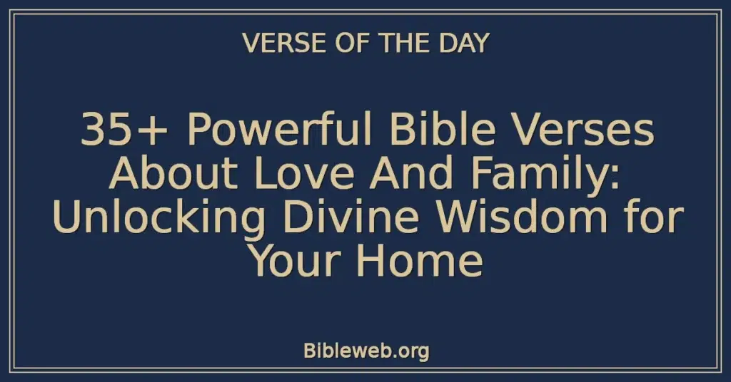 35+ Powerful Bible Verses About Love And Family: Unlocking Divine Wisdom for Your Home