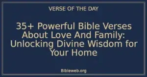 35+ Powerful Bible Verses About Love And Family: Unlocking Divine Wisdom for Your Home