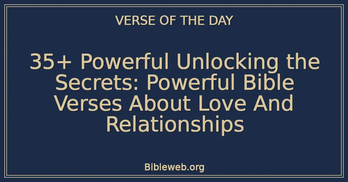 35+ Powerful Unlocking the Secrets: Powerful Bible Verses About Love And Relationships