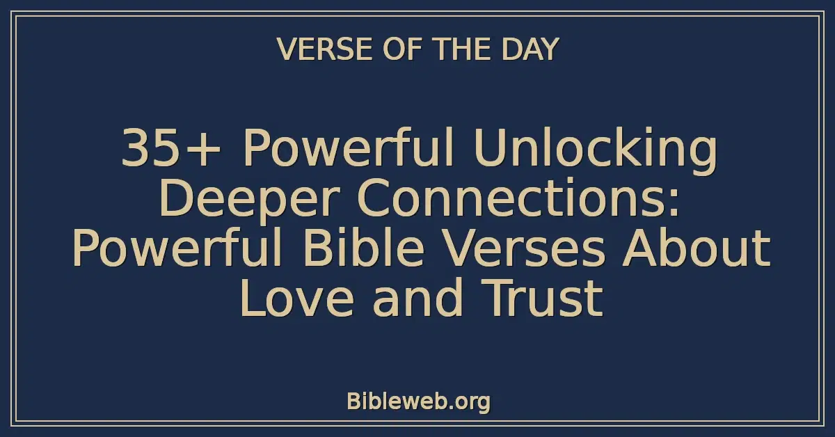 35+ Powerful Unlocking Deeper Connections: Powerful Bible Verses About Love and Trust